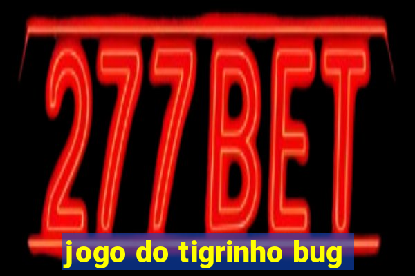 jogo do tigrinho bug